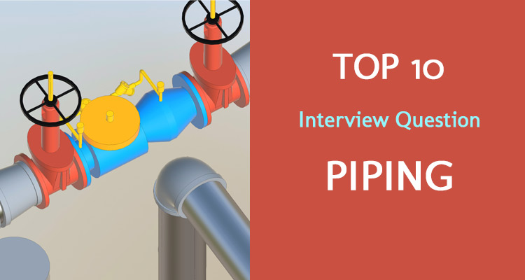 Top 10 Questions and Answers for Piping Interview