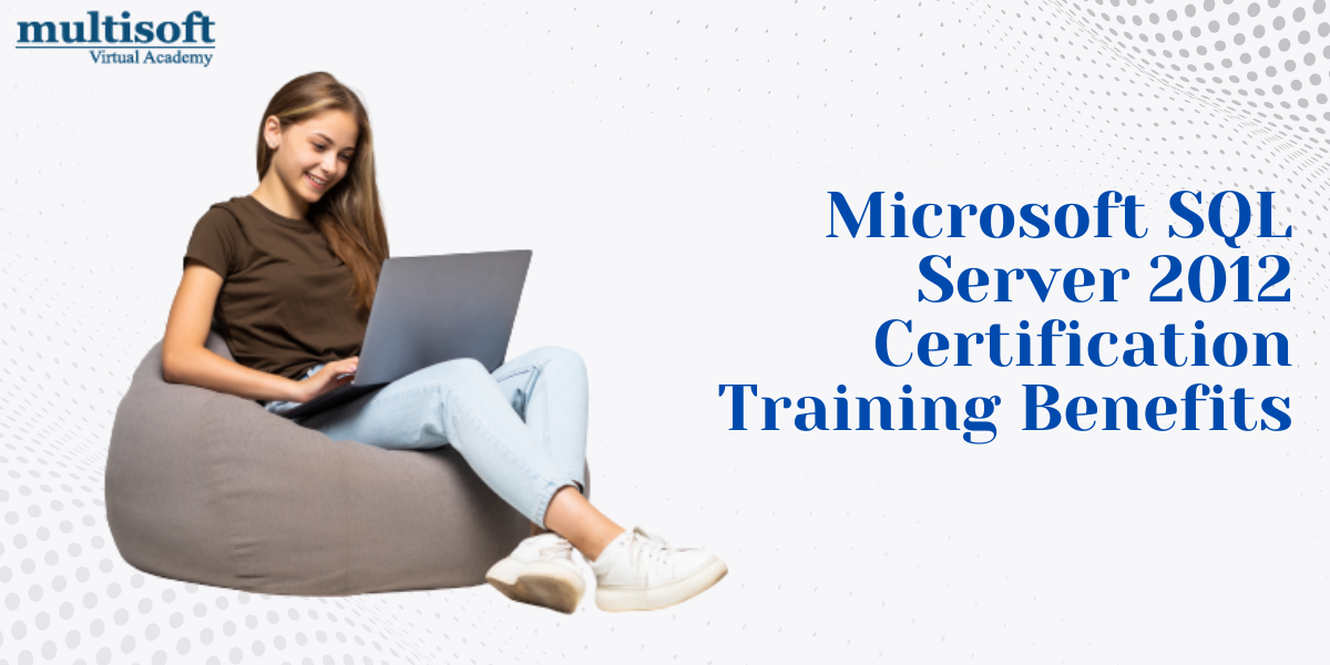 Microsoft SQL Server 2012 Certification Training Benefits