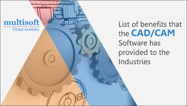 List of benefits that the CAD/CAM software has provided to the Industries