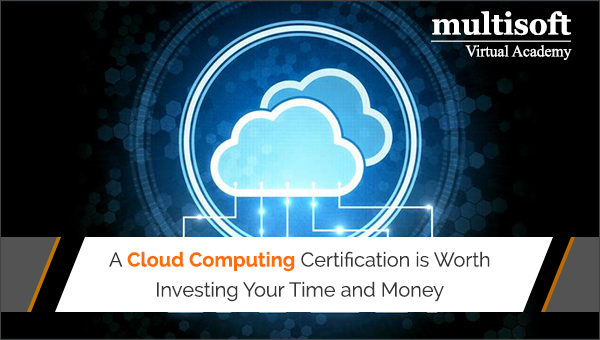 A Cloud Computing Certification is Worth Investing Your Time and Money