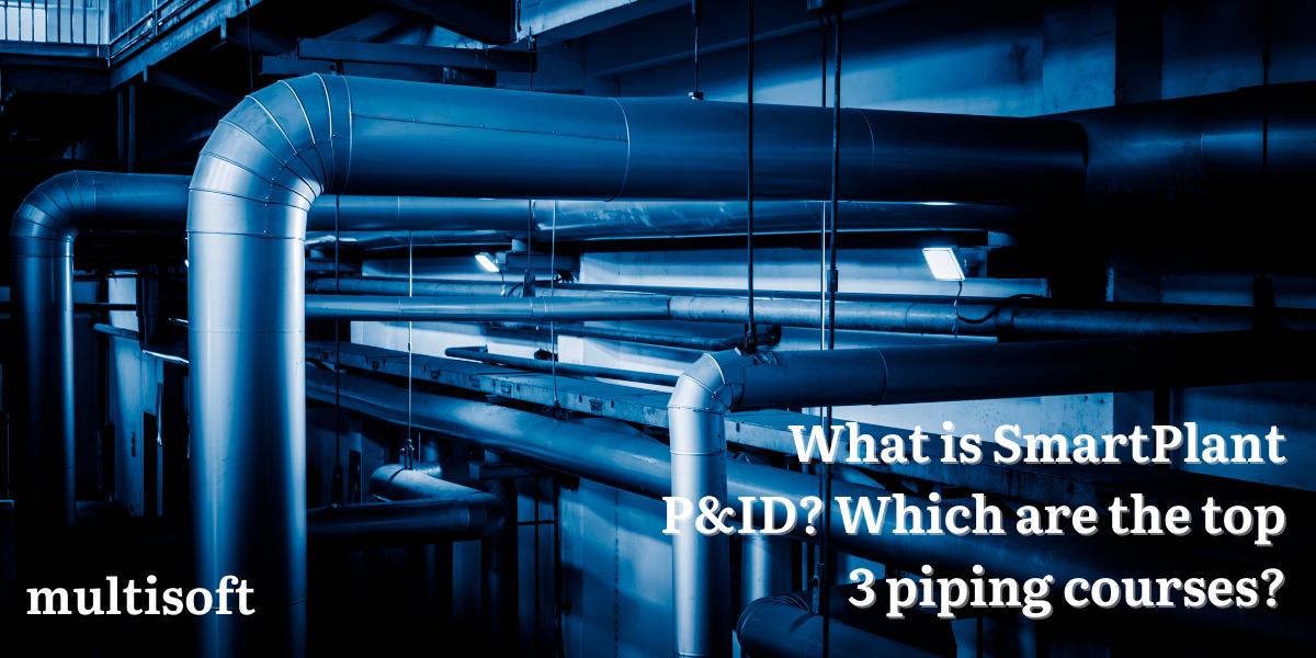 What is SmartPlant P&ID? Which are the top 3 piping courses?