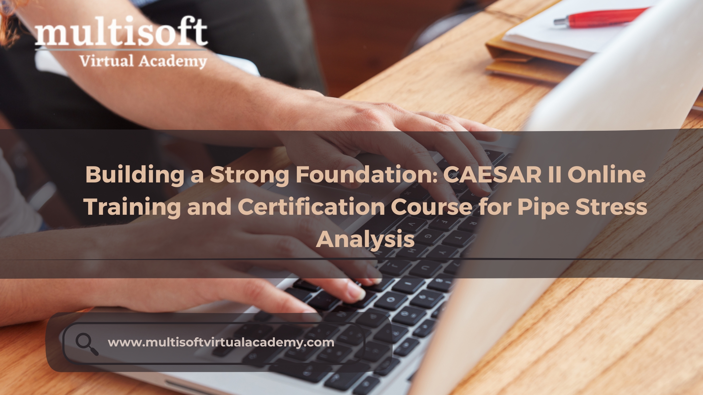 <strong>Building a Strong Foundation: CAESAR II Online Training and Certification Course for Pipe Stress Analysis</strong>